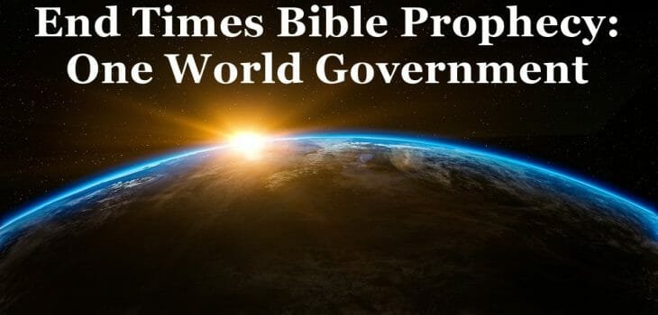 one world government, end times, bible prophecy, biblical prophecy, antichrist, end times prophecy