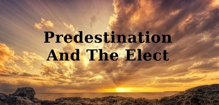 the elect, predestination and the elect, predestination and election, election, chosen ones for salvation, god's elect, gods elect