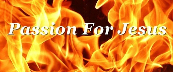 passion for jesus christ, love and passion for god, passion for god, passion of the christ, devoted to jesus, devoted to god, disciples, faithful